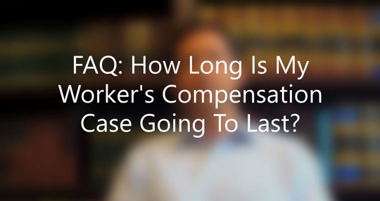 how long is my worker's compensation case going to last?